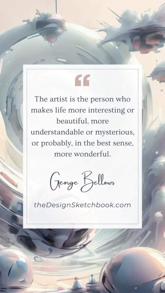 64. "The artist is the person who makes life more interesting or beautiful, more understandable or mysterious, or probably, in the best sense, more wonderful." - George Bellows